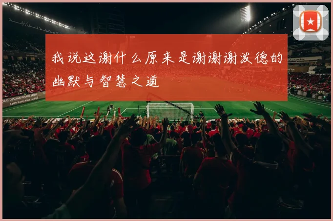 我说这谢什么原来是谢谢谢泼德的幽默与智慧之道